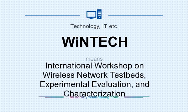 What does WiNTECH mean? It stands for International Workshop on Wireless Network Testbeds, Experimental Evaluation, and Characterization