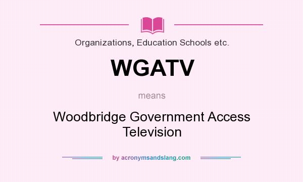 What does WGATV mean? It stands for Woodbridge Government Access Television