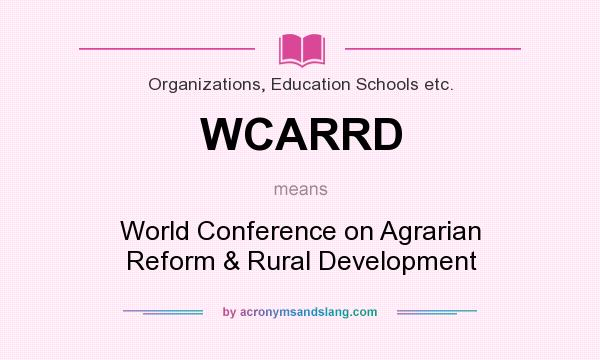 What does WCARRD mean? It stands for World Conference on Agrarian Reform & Rural Development