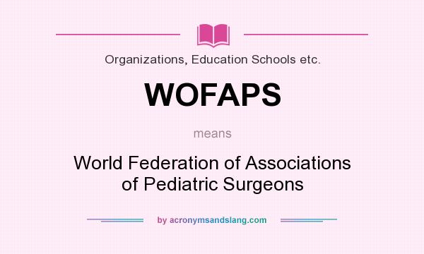 What does WOFAPS mean? It stands for World Federation of Associations of Pediatric Surgeons