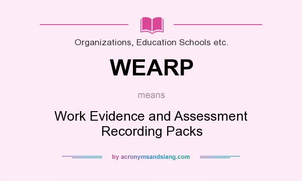 What does WEARP mean? It stands for Work Evidence and Assessment Recording Packs