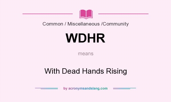 What does WDHR mean? It stands for With Dead Hands Rising