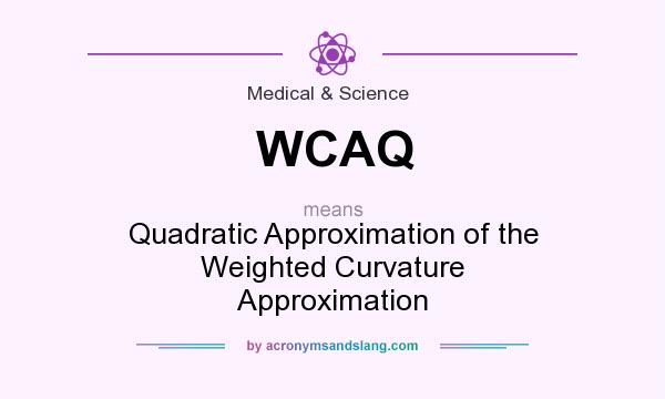 What does WCAQ mean? It stands for Quadratic Approximation of the Weighted Curvature Approximation