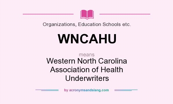 What does WNCAHU mean? It stands for Western North Carolina Association of Health Underwriters