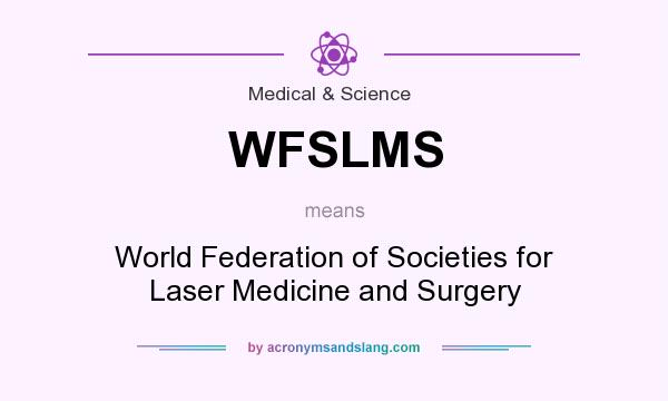What does WFSLMS mean? It stands for World Federation of Societies for Laser Medicine and Surgery