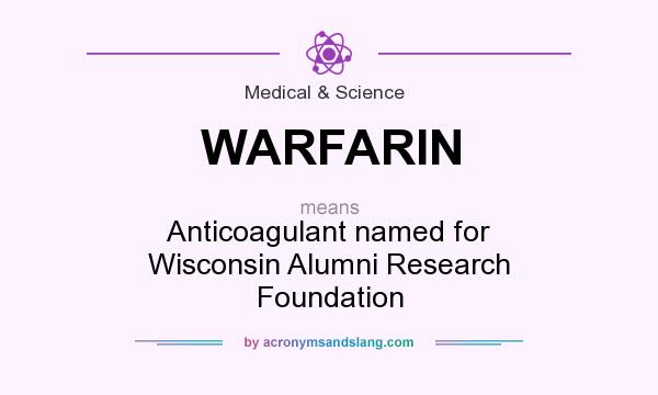 What does WARFARIN mean? It stands for Anticoagulant named for Wisconsin Alumni Research Foundation