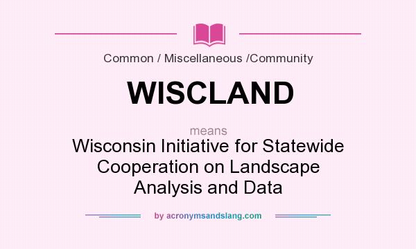 What does WISCLAND mean? It stands for Wisconsin Initiative for Statewide Cooperation on Landscape Analysis and Data