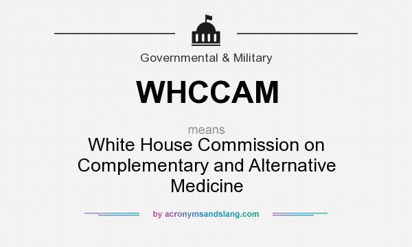What does WHCCAM mean? It stands for White House Commission on Complementary and Alternative Medicine