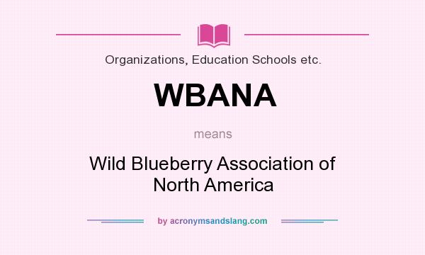 What does WBANA mean? It stands for Wild Blueberry Association of North America