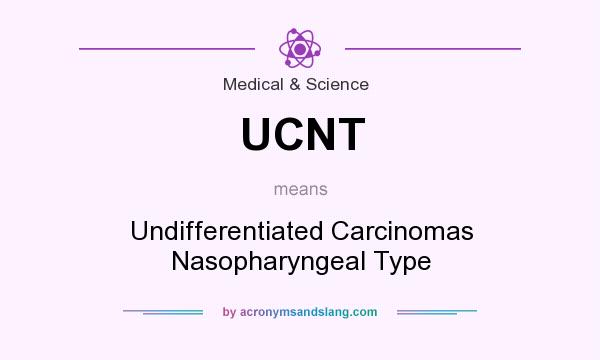 What does UCNT mean? It stands for Undifferentiated Carcinomas Nasopharyngeal Type