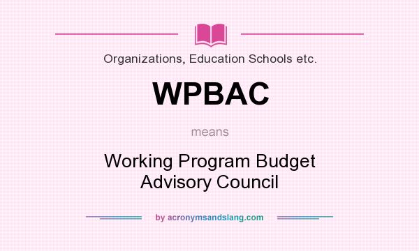 What does WPBAC mean? It stands for Working Program Budget Advisory Council