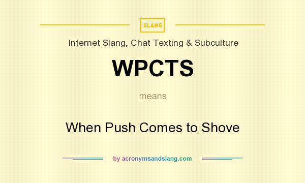 What does WPCTS mean? It stands for When Push Comes to Shove
