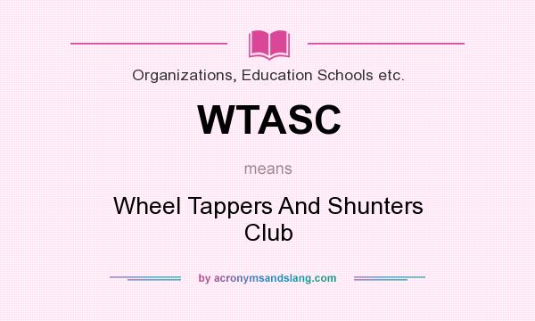 What does WTASC mean? It stands for Wheel Tappers And Shunters Club