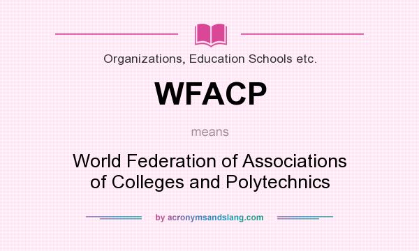 What does WFACP mean? It stands for World Federation of Associations of Colleges and Polytechnics