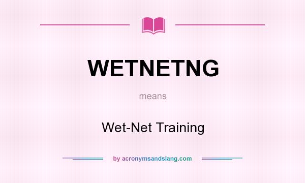 What does WETNETNG mean? It stands for Wet-Net Training