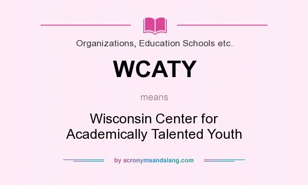 What does WCATY mean? It stands for Wisconsin Center for Academically Talented Youth