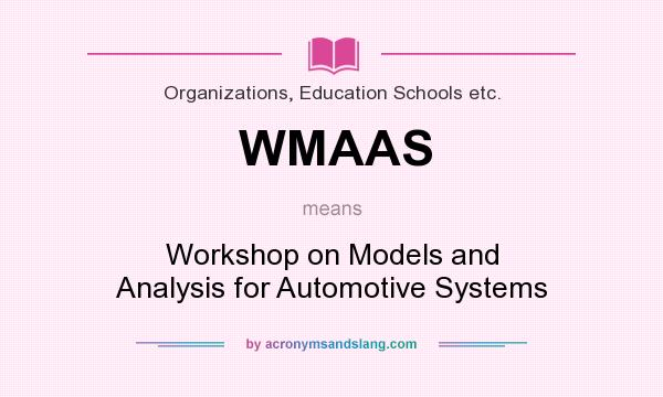What does WMAAS mean? It stands for Workshop on Models and Analysis for Automotive Systems