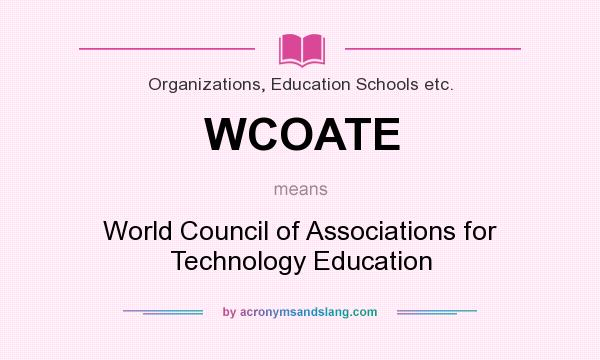 What does WCOATE mean? It stands for World Council of Associations for Technology Education