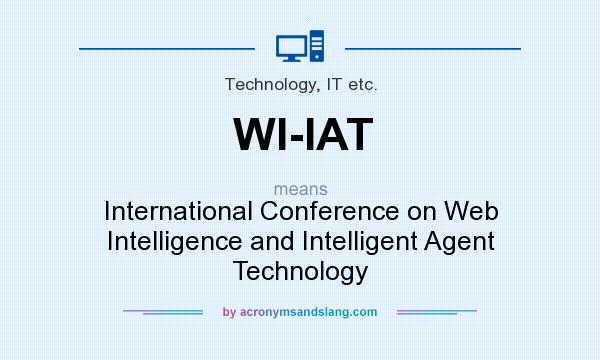 What does WI-IAT mean? It stands for International Conference on Web Intelligence and Intelligent Agent Technology