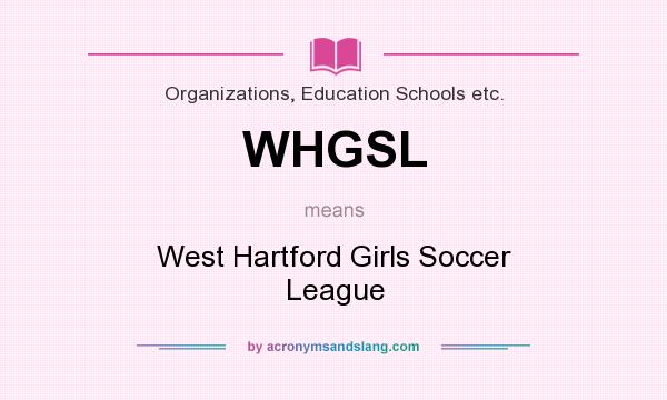 What does WHGSL mean? It stands for West Hartford Girls Soccer League