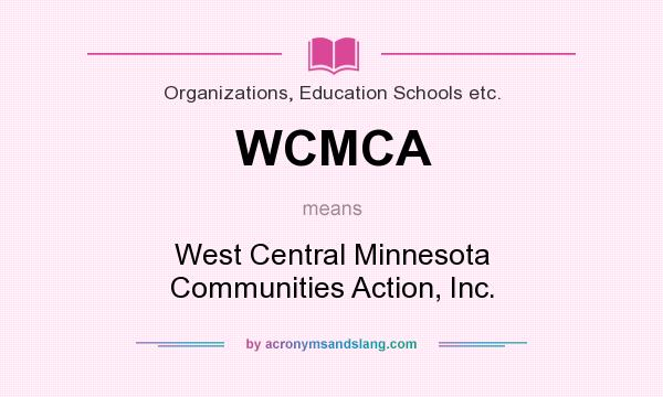 What does WCMCA mean? It stands for West Central Minnesota Communities Action, Inc.