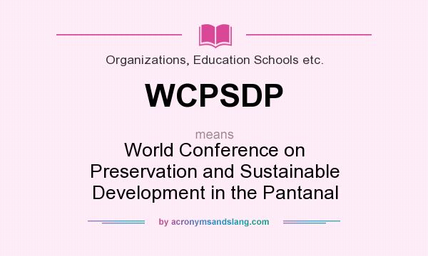 What does WCPSDP mean? It stands for World Conference on Preservation and Sustainable Development in the Pantanal