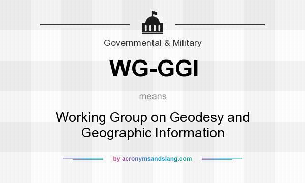 What does WG-GGI mean? It stands for Working Group on Geodesy and Geographic Information