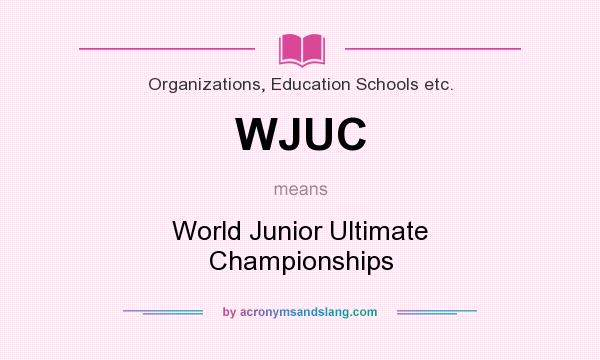 What does WJUC mean? It stands for World Junior Ultimate Championships