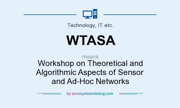 What does WTASA mean? It stands for Workshop on Theoretical and Algorithmic Aspects of Sensor and Ad-Hoc Networks