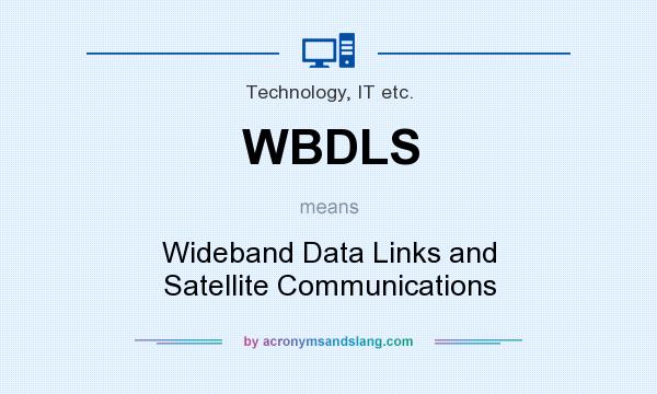 What does WBDLS mean? It stands for Wideband Data Links and Satellite Communications
