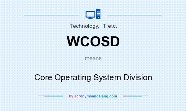 What does WCOSD mean? It stands for Core Operating System Division
