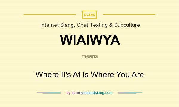 What does WIAIWYA mean? It stands for Where It`s At Is Where You Are