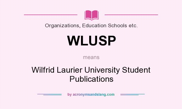 What does WLUSP mean? It stands for Wilfrid Laurier University Student Publications