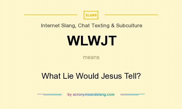 What does WLWJT mean? It stands for What Lie Would Jesus Tell?