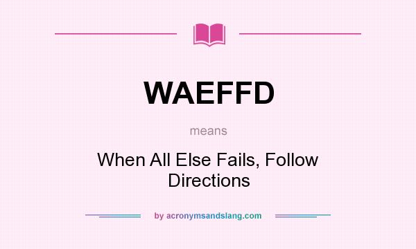 What does WAEFFD mean? It stands for When All Else Fails, Follow Directions
