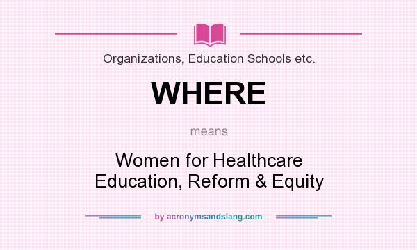 What does WHERE mean? It stands for Women for Healthcare Education, Reform & Equity