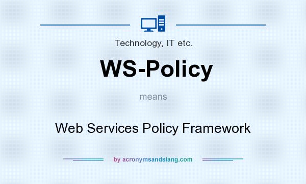 What does WS-Policy mean? It stands for Web Services Policy Framework