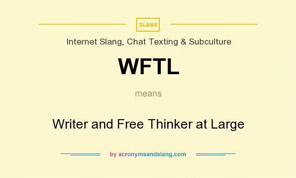 What does WFTL mean? It stands for Writer and Free Thinker at Large