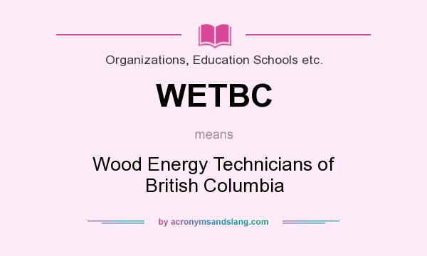 What does WETBC mean? It stands for Wood Energy Technicians of British Columbia