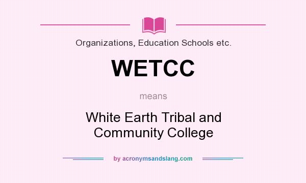 What does WETCC mean? It stands for White Earth Tribal and Community College