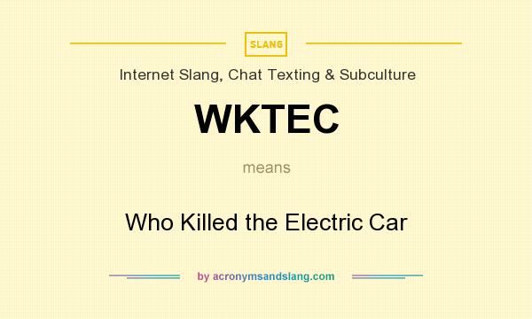 What does WKTEC mean? It stands for Who Killed the Electric Car