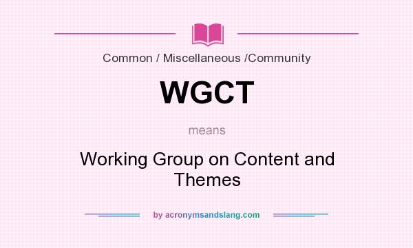 What does WGCT mean? It stands for Working Group on Content and Themes