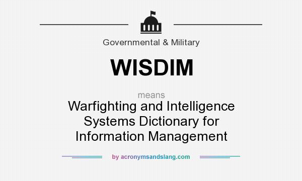 What does WISDIM mean? It stands for Warfighting and Intelligence Systems Dictionary for Information Management