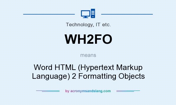 What does WH2FO mean? It stands for Word HTML (Hypertext Markup Language) 2 Formatting Objects