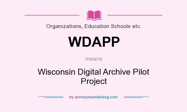What does WDAPP mean? It stands for Wisconsin Digital Archive Pilot Project