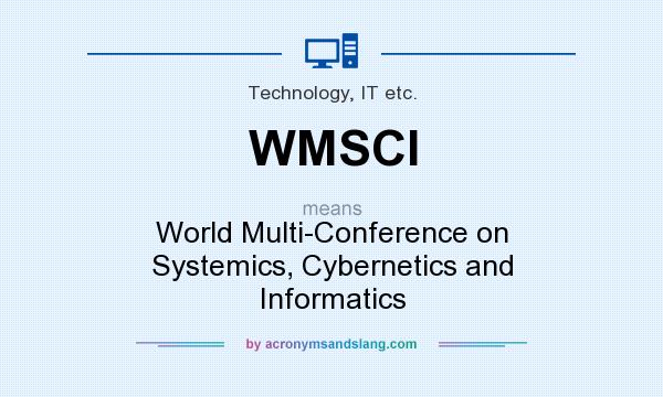 What does WMSCI mean? It stands for World Multi-Conference on Systemics, Cybernetics and Informatics