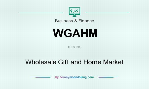 What does WGAHM mean? It stands for Wholesale Gift and Home Market