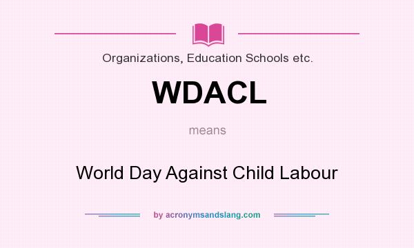 What does WDACL mean? It stands for World Day Against Child Labour