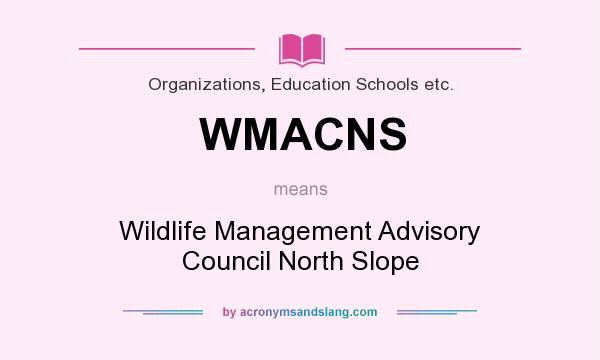 What does WMACNS mean? It stands for Wildlife Management Advisory Council North Slope