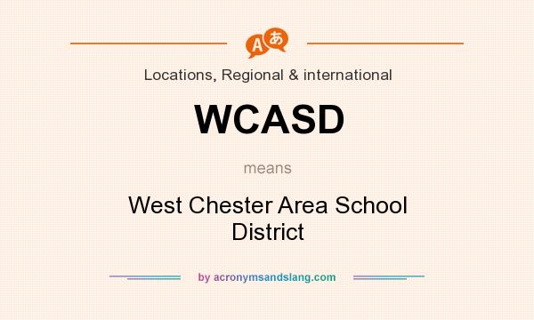 What does WCASD mean? It stands for West Chester Area School District